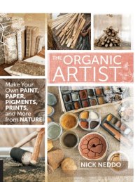 cover of the book The organic artist: make your own paint, paper, pens, pigments, prints, and more from nature