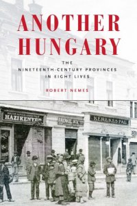 cover of the book Another Hungary: the nineteenth-century provinces in eight lives