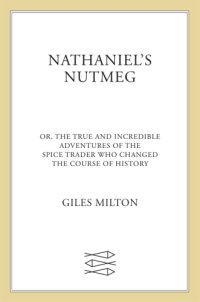 cover of the book Nathaniel's Nutmeg, or, The true and incredible adventures of the spice trader who changed the course of history