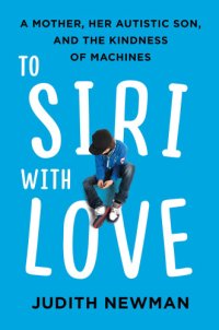 cover of the book To Siri with love: a mother, her autistic son, and the kindness of machines