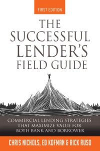 cover of the book The Successful Lender's Field Guide: Commercial Lending Strategies That Maximize Value For Both Bank and Borrower