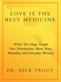 cover of the book Love Is the Best Medicine: What Two Dogs Taught One Veterinarian about Hope, Humility, and Everyday Miracles