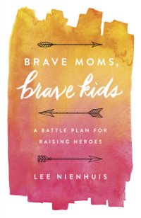 cover of the book Brave moms, brave kids: a battle plan for raising heroes