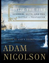 cover of the book Seize the fire: heroism, duty, and the Battle of Trafalgar