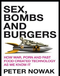 cover of the book Sex, bombs and burgers: how war, porn and fast food created technology as we know it