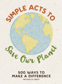 cover of the book Simple acts to save our planet: 500 ways to make a difference