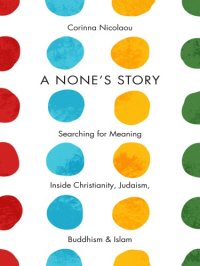 cover of the book A None's story: searching for meaning inside Christianity, Judaism, Buddhism, & Islam