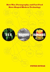 cover of the book Sex, bombs, and burgers: how war, pornography, and fast food have shaped modern technology