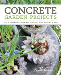 cover of the book Concrete garden projects: easy & inexpensive containers, furniture, water features & more