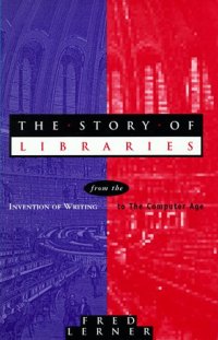 cover of the book The Story of Libraries: From the Invention of Writing to the Computer Age