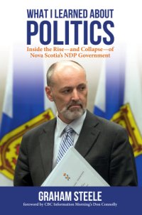 cover of the book What I learned about politics: inside the rise--and collapse--of Nova Scotia's NDP government