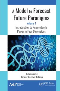 cover of the book A Model to Forecast Future Paradigms-Volume 1: Introduction to Knowledge Is Power in Four Dimensions