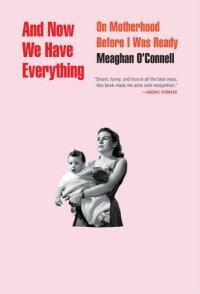 cover of the book And now we have everything: on motherhood before I was ready