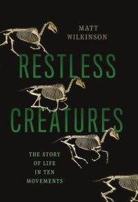 cover of the book Restless Creatures: the Story of Life in Ten Movements