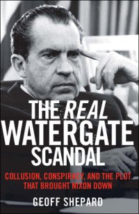 cover of the book The real Watergate scandal: collusion, conspiracy, and the plot that brought Nixon down