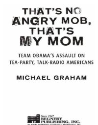 cover of the book That's no angry mob, that's my mom: team Obama's assault on tea-party, talk-radio Americans