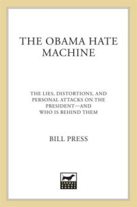 cover of the book The Obama Hate Machine: The Lies, Distortions, and Personal Attacks on the President---and Who Is Behind Them