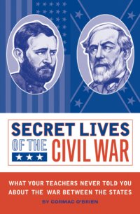 cover of the book Secret lives of the civil war: what your teachers never told you about the war between the states