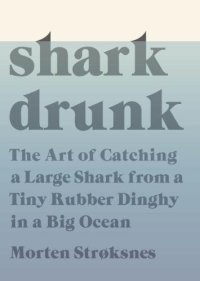 cover of the book Shark drunk: the art of catching a large shark from a tiny rubber dinghy in a big ocean