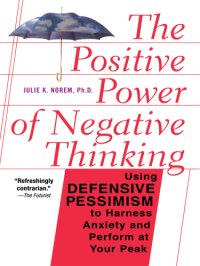 cover of the book The positive power of negative thinking: using defensive pessimism to manage anxiety and perform at your peak