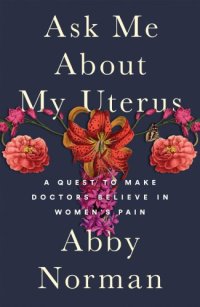 cover of the book Ask me about my uterus: a quest to make doctors believe in women's pain