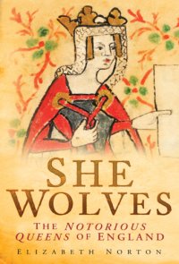 cover of the book She wolves: the notorious queens of England