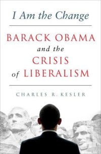 cover of the book I Am the Change: Barack Obama and the Crisis of Liberalism