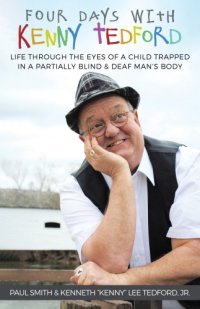 cover of the book Four days with Kenny Tedford: life through the eyes of a child trapped in a partially blind & deaf man's body