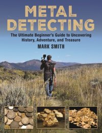 cover of the book Metal Detecting: the Ultimate Beginner#x92 ; s Guide to Uncovering History, Adventure, and Treasure