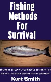 cover of the book Fishing Methods For Survival: The Most Effective Techniques To Catch Fish In A Survival Situation Without Fishing Equipment