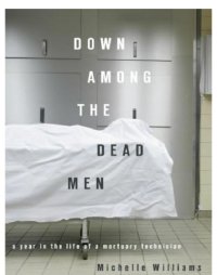 cover of the book Down among the dead men a year in the life of a mortuary technician