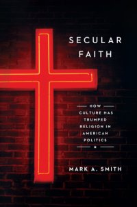 cover of the book Secular faith: how culture has trumped religion in American politics