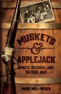 cover of the book Muskets & applejack: spirits, soldiers, and the Civil War