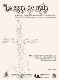 cover of the book La cruz de maíz. Política, religión e identidad en México entre la crisis colonial y la crisis de la modernidad