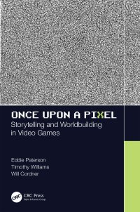 cover of the book Once Upon a Pixel-Storytelling and Worldbuilding in Video Games