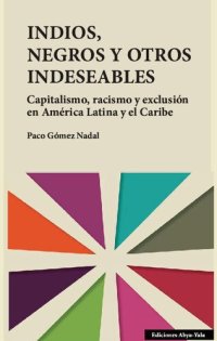 cover of the book Indios, negros y otros indeseables. Capitalismo, racismo y exclusión en América Latina y el Caribe