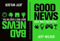 cover of the book The good news about what's bad for you ... the bad news about what's good for you