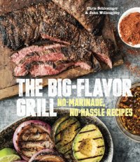 cover of the book The big-flavor grill: no-marinade, no-hassle recipes for delicious steaks, chicken, ribs, chop, vegetables, shrimp, and fish