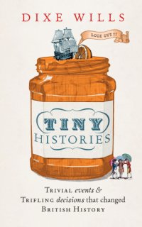 cover of the book Tiny histories: trivial events & trifling decisions that changed British history