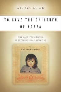 cover of the book To save the children of Korea the Cold War origins of international adoption