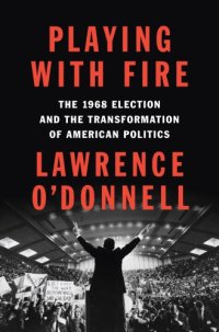 cover of the book Playing with fire: the 1968 election and the transformation of American politics