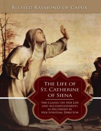 cover of the book The life of St. Catherine of Siena: [the classic on her life and accomplishments as recorded by her spiritual director]