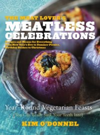 cover of the book The meat lover's meatless celebrations: year-round vegetarian feasts (you can really sink your teeth into)