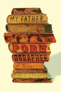 cover of the book My Father, the Pornographer: A Memoir