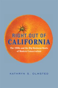 cover of the book Right out of California: the 1930s and the big business roots of modern conservatism