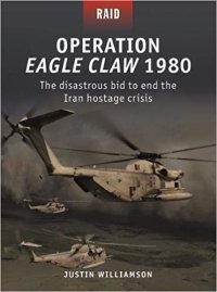 cover of the book Operation Eagle Claw 1980: The Disastrous Bid to End the Iran Hostage Crisis