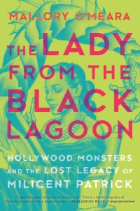 cover of the book The lady from the black lagoon: hollywood monsters and the lost legacy of milicent patrick