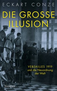 cover of the book Die große Illusion / Die grosse Illusion: Versailles 1919 und die Neuordnung der Welt