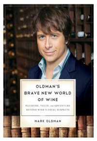 cover of the book Oldman's brave new world of wine: pleasure, value, and adventure beyond wine's usual suspects