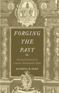 cover of the book Forging the past: invented histories in counter-reformation Spain